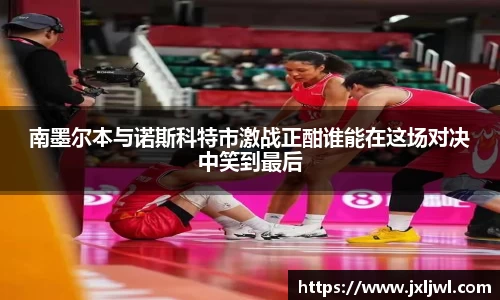 南墨尔本与诺斯科特市激战正酣谁能在这场对决中笑到最后