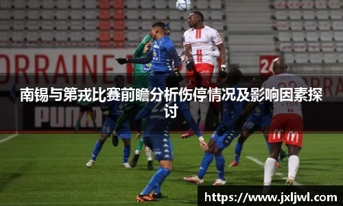 南锡与第戎比赛前瞻分析伤停情况及影响因素探讨