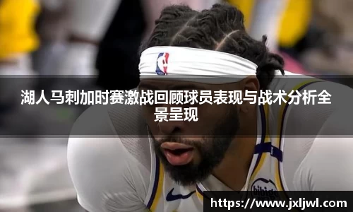 湖人马刺加时赛激战回顾球员表现与战术分析全景呈现