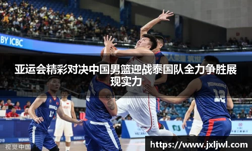 亚运会精彩对决中国男篮迎战泰国队全力争胜展现实力